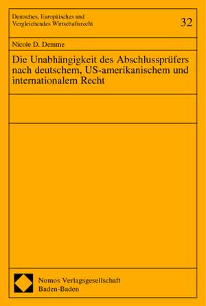 Die Unabhangigkeit Des Abschlussprufers Nach Deutschem, Us-Amerikanischem Und Internationalem Recht: Eine Darstellung Anhand Des Bezugsrechtsausschlusses Bei Kapitalerhohungen Und Des R de Nicole D. Demme