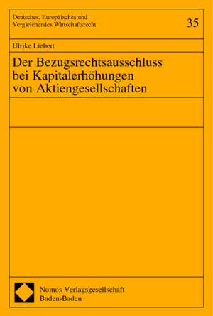 Der Bezugsrechtsausschluss bei Kapitalerhöhungen von Aktiengesellschaften de Ulrike Liebert