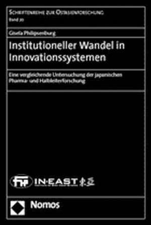 Institutioneller Wandel in Innovationssystemen: Eine Vergleichende Untersuchung Der Japanischen Pharma- Und Halbleiterforschung de Gisela Philipsenburg