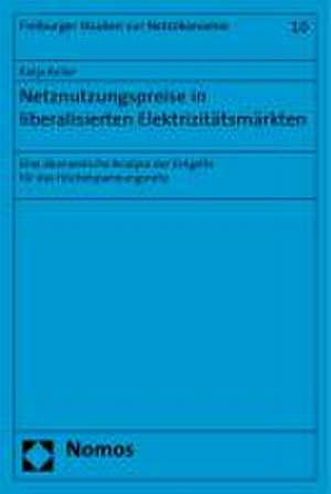 Netznutzungspreise in Liberalisierten Elektrizitatsmarkten: Eine Okonomische Analyse Der Entgelte Fur Das Hochstspannungsnetz de Katja Keller