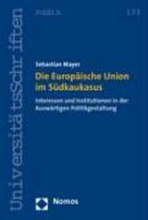 Die Europaische Union Im Sudkaukasus: Interessen Und Institutionen in Der Auswartigen Politikgestaltung