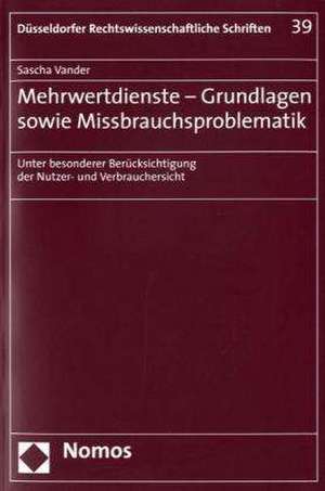 Mehrwertdienste - Grundlagen Sowie Missbrauchsproblematik: Unter Besonderer Berucksichtigung Der Nutzer- Und Verbrauchersicht de Sascha Vander