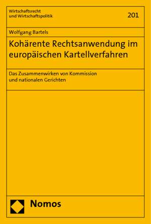 Koharente Rechtsanwendung Im Europaischen Kartellverfahren: Das Zusammenwirken Von Kommission Und Nationalen Gerichten de Wolfgang Bartels