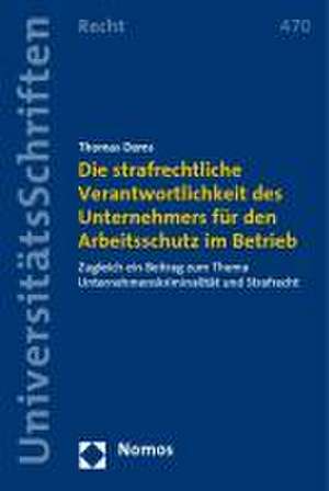 Die Strafrechtliche Verantwortlichkeit Des Unternehmers Fur Den Arbeitsschutz Im Betrieb: Zugleich Ein Beitrag Zum Thema Unternehmenskriminalitat Und de Thomas Doms