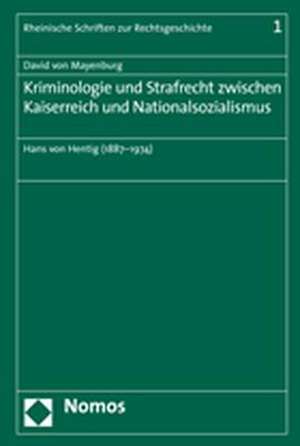 Kriminologie und Strafrecht zwischen Kaiserreich und Nationalsozialismus de David von Mayenburg