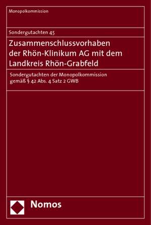 Sondergutachten 45. Zusammenschlussvorhaben der Rhön-Klinikum AG mit dem Landkreis Rhön-Grabfeld de Monopolkommission