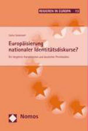 Europaisierung Nationaler Identitatsdiskurse?: Ein Vergleich Franzosischer Und Deutscher Printmedien de Stefan Seidendorf