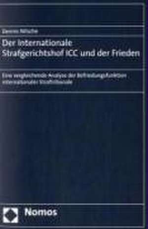 Der Internationale Strafgerichtshof ICC Und Der Frieden: Eine Vergleichende Analyse Der Befriedungsfunktion Internationaler Straftribunale de Dennis Nitsche