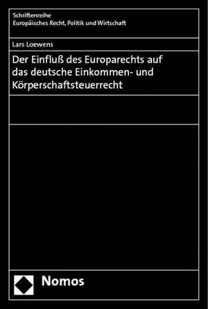 Der Einfluß des Europarechts auf das deutsche Einkommen- und Körperschaftsteuerrecht de Lars Loewens