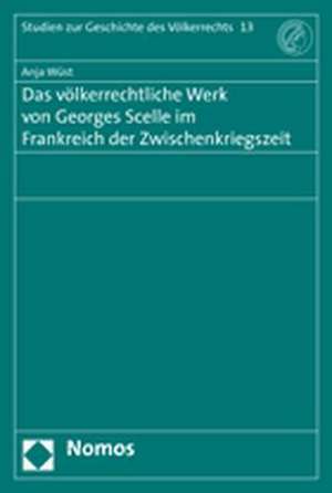 Das Volkerrechtliche Werk Von Georges Scelle Im Frankreich Der Zwischenkriegszeit: Unter Besonderer Berucksichtigung Der Southern African Development Community (Sadc) de Anja Wüst