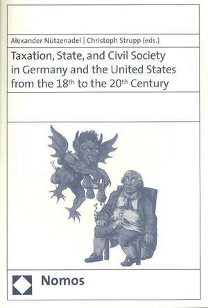 Taxation, State and Civil Society in Germany and the United States from the 18th to the 20th Century de Alexander Nützenadel