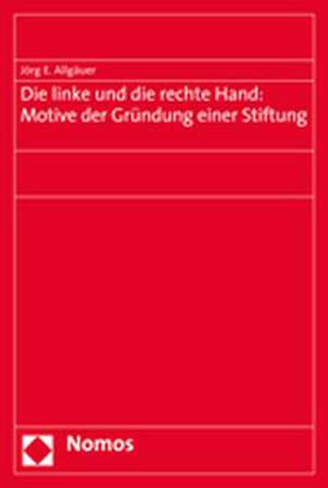 Die Linke Und Die Rechte Hand: Motive Der Grundung Einer Stiftung de Jörg E. Allgäuer