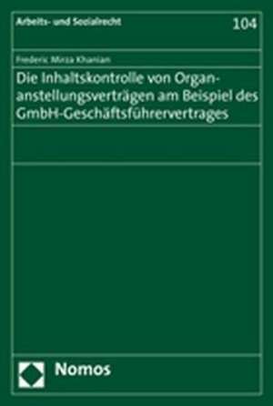 Die Inhaltskontrolle von Organanstellungsverträgen am Beispiel des GmbH-Geschäftsführervertrages de Frederic Mirza Khanian