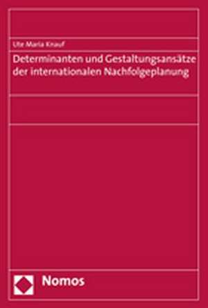 Determinanten und Gestaltungsansätze der internationalen Nachfolgeplanung de Ute Maria Knauf