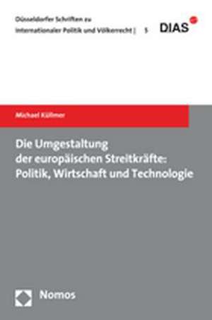 Die Umgestaltung der europäischen Streitkräfte: Politik, Wirtschaft und Technologie de Michael Küllmer