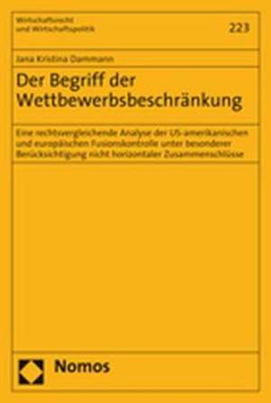 Der Begriff Der Wettbewerbsbeschrankung: Eine Rechtsvergleichende Analyse Der Us-Amerikanischen Und Europaischen Fusionskontrolle Unter Besonderer Ber de Jana Kristina Dammann