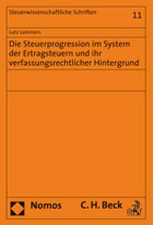 Die Steuerprogression im System der Ertragsteuern und ihr verfassungsrechtlicher Hintergrund de Lutz Lammers