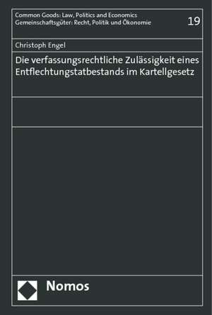 Die Verfassungsrechtliche Zulassigkeit Eines Entflechtungstatbestands Im Kartellgesetz: Eine Untersuchung Zu Den Gemeinschaftsrechtlichen Grenzen Einer Bewe de Christoph Engel