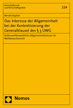 Das Interesse der Allgemeinheit bei der Konkretisierung der Generalklausel des § 3 UWG de Renate Kaplan