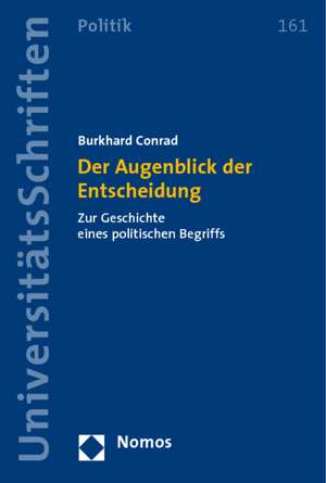 Der Augenblick Der Entscheidung: Zur Geschichte Eines Politischen Begriffs de Burkhard Conrad