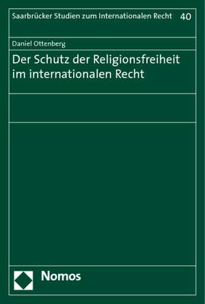 Der Schutz der Religionsfreiheit im internationalen Recht de Daniel Ottenberg