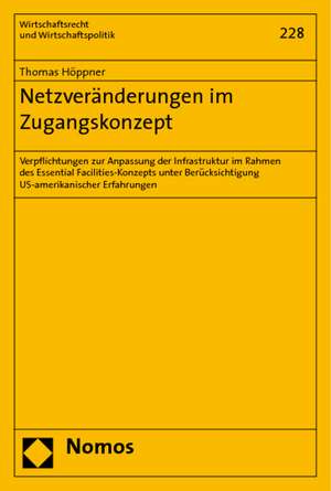 Netzveranderungen Im Zugangskonzept: Verpflichtungen Zur Anpassung Der Infrastruktur Im Rahmen Des Essential Facilities-Konzepts Unter Berucksichtigun de Thomas Höppner