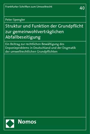 Struktur Und Funktion Der Grundpflicht Zur Gemeinwohlvertraglichen Abfallbeseitigung: Ein Beitrag Zur Rechtlichen Bewaltigung Des Deponieproblems in D de Peter Spengler