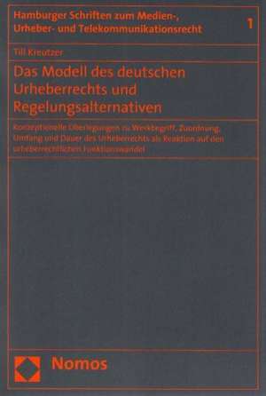 Das Modell Des Deutschen Urheberrechts Und Regelungsalternativen: Konzeptionelle Uberlegungen Zu Werkbegriff, Zuordnung, Umfang Und Dauer Des Urheberr de Till Kreutzer