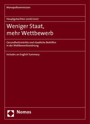 Hauptgutachten 2006/2007 - Weniger Staat, Mehr Wettbewerb: Gesundheitsmarkte Und Staatliche Beihilfen in Der Wettbewerbsordnung de Monopolkommission