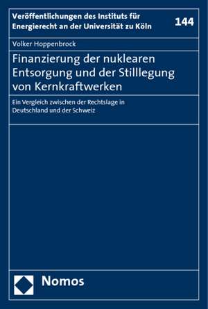 Finanzierung Der Nuklearen Entsorgung Und Der Stilllegung Von Kernkraftwerken: Ein Vergleich Zwischen Der Rechtslage in Deutschland Und Der Schweiz de Volker Hoppenbrock