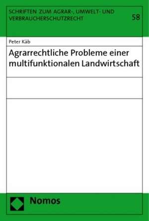 Agrarrechtliche Probleme Einer Multifunktionalen Landwirtschaft: Eine Kritische Bestandsaufnahme Seines Straf-, Jugendstraf- Und Ordnungswidrigkeitrechtlichen Anwendungsbereiches de Peter Käb