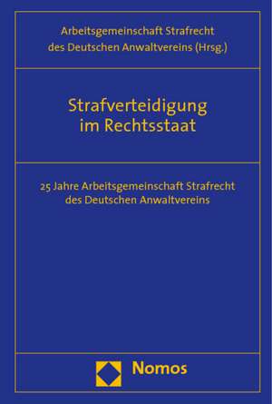 Strafverteidigung Im Rechtsstaat: 25 Jahre Arbeitsgemeinschaft Strafrecht Des Deutschen Anwaltvereins de Arbeitsgemeinschaft Strafrecht des Deutschen Anwaltvereins