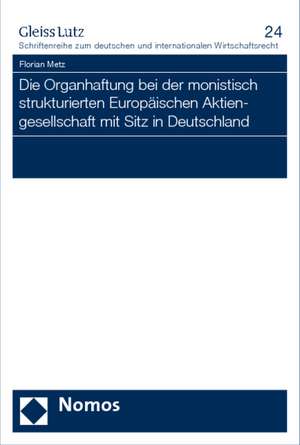 Die Organhaftung Bei Der Monistisch Strukturierten Europaischen Aktiengesellschaft Mit Sitz in Deutschland: Festschrift Zum 70. Geburtstag Des Jenaer Grundungsdekans Und Stiftungsrechtlers Olaf Werner de Florian Metz