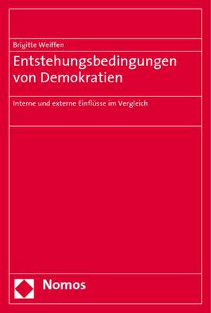 Entstehungsbedingungen Von Demokratien: Interne Und Externe Einflusse Im Vergleich de Brigitte Weiffen