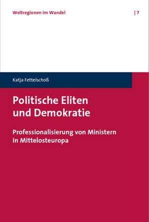 Politische Eliten Und Demokratie: Professionalisierung Von Ministern in Mittelosteuropa de Katja Fettelschoß