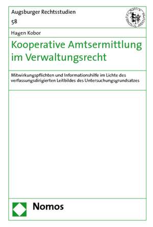 Kooperative Amtsermittlung Im Verwaltungsrecht: Mitwirkungspflichten Und Informationshilfe Im Lichte Des Verfassungsdirigierten Leitbildes Des Untersu de Hagen Kobor