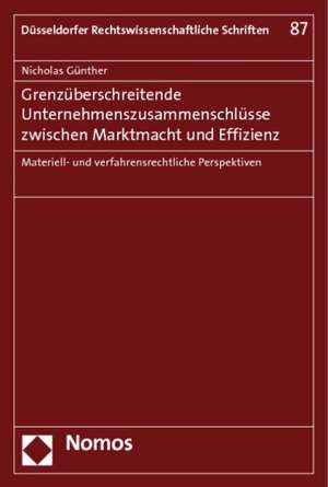 Grenzuberschreitende Unternehmenszusammenschlusse Zwischen Marktmacht Und Effizienz: Materiell- Und Verfahrensrechtliche Perspektiven de Nicholas Günther