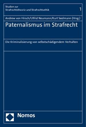 Paternalismus Im Strafrecht: Die Kriminalisierung Von Selbstschadigendem Verhalten de Andreas von Hirsch