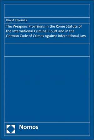 The Weapons Provisions in the Rome Statute of the International Criminal Court and in the German Code of Crimes Against International Law de David Krivánek