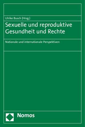 Sexuelle Und Reproduktive Gesundheit Und Rechte: Nationale Und Internationale Perspektiven de Ulrike Busch