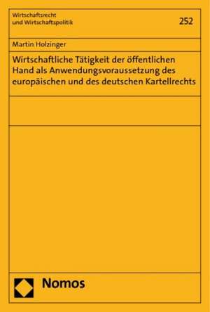 Wirtschaftliche Tätigkeit der öffentlichen Hand als Anwendungsvoraussetzung des europäischen und des deutschen Kartellrechts de Martin Holzinger