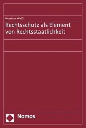 Rechtsschutz als Element von Rechtsstaatlichkeit de Norman Weiß