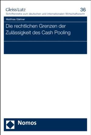 Die Rechtlichen Grenzen Der Zulassigkeit Des Cash Pooling: Deutschland, USA Und Brasilien Im Vergleich de Matthias Gärtner