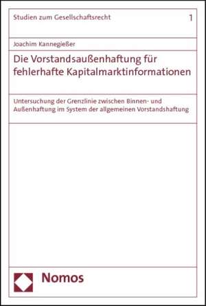 Die Vorstandsaussenhaftung Fur Fehlerhafte Kapitalmarktinformationen: Untersuchung Der Grenzlinie Zwischen Binnen- Und Aussenhaftung Im System Der All de Joachim Kannegießer