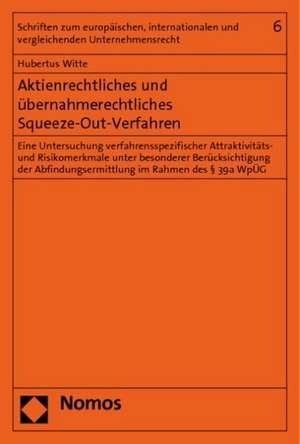 Aktienrechtliches Und Ubernahmerechtliches Squeeze-Out-Verfahren: Eine Untersuchung Verfahrensspezifischer Attraktivitats- Und Risikomerkmale Unter Be de Hubertus Witte