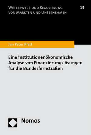 Eine Institutionenokonomische Analyse Von Finanzierungslosungen Fur Die Bundesfernstrassen: Voraussetzungen Und Rechtsfolgen de Jan Peter Klatt