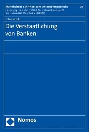 Die Verstaatlichung Von Banken: Rechtsvergleichende Implikationen Fur Die Restrukturierun de Tobias Götz