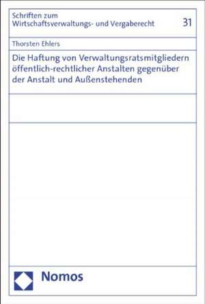 Die Haftung von Verwaltungsratsmitgliedern öffentlich-rechtlicher Anstalten gegenüber der Anstalt und Außenstehenden de Thorsten Ehlers