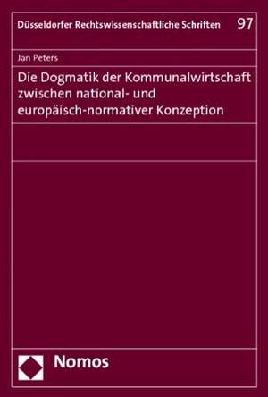 Die Dogmatik der Kommunalwirtschaft zwischen national- und europäisch-normativer Konzeption de Jan Peters