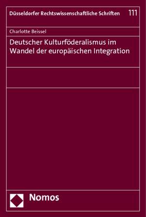 Deutscher Kulturfoderalismus Im Wandel Der Europaischen Integration: Une Etude Comparative Avec Les Droits Francais Et Bresilien de Charlotte Beissel